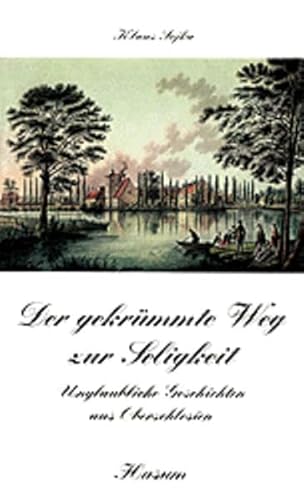 Der gekrümmte Weg zur Seligkeit : unglaubliche Geschichten aus Oberschlesien. Husum-Taschenbuch