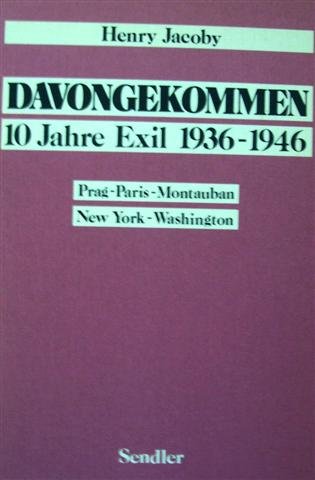 Davongekommen. 10 Jahre Exil 1936 - 1946. Erlebnisse und Begegnungen. Prag, Paris, Montauban, New York, Washington - Henry Jacoby