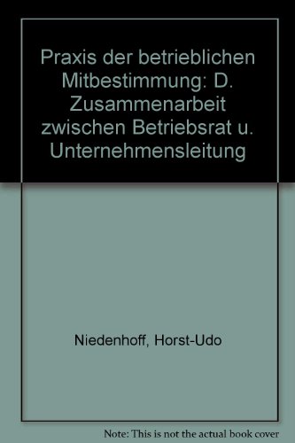 Praxis der betrieblichen Mitbestimmung. Die Zusammenarbeit zwischen Betriebsrat und Unternehmensl...