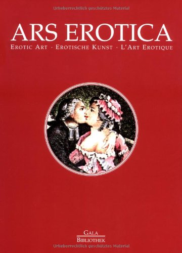 Ars erotica : Die erotische Buchillustration im Frankreich des 18. Jahrhunderts. Gala-Bibliothek. - Ars Erotica