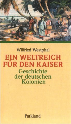 Imagen de archivo de Ein Weltreich fr den Kaiser - Geschichte der deutschen Kolonien a la venta por 3 Mile Island