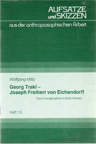 Georg Trakl - Joseph Freiherr von Eichendorff. Das Unvergängliche in ihren Werken. Aufsätze und S...