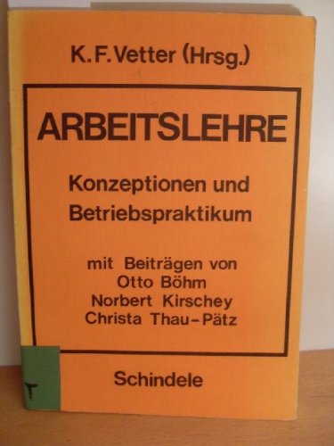 Beispielbild fr Arbeitslehre : Konzeptionen u. Betriebspraktikum. K. F. Vetter (Hrsg.). Mit Beitr. von Otto Bhm . zum Verkauf von NEPO UG