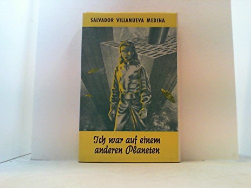 Ich war auf einem anderen Planeten Salvador Villanueva Medina. [Übers. aus d. Mexikan. ins Dt.: Editha Schmidt] - Villanueva-Medina, Salvador und Editha Schmidt