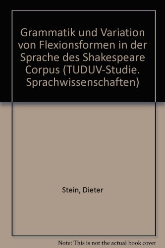 Grammatik und Variation von Flexionsformen in der Sprache des Shakespeare Corpus (Tuduv Studie Sprachwissenschaften) (German Edition) (9783880730007) by Stein, Dieter
