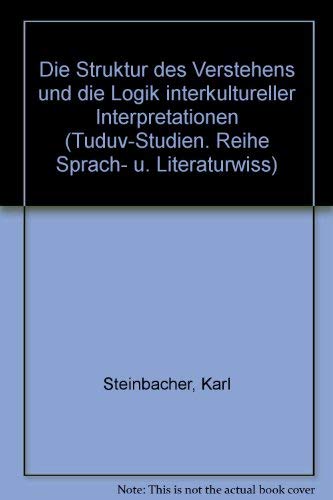 Die Struktur des Verstehens und die Logik interkultureller Interpretationen (Tuduv-Studien. Reihe Sprach- u. Literaturwiss) (German Edition) (9783880731578) by Steinbacher, Karl