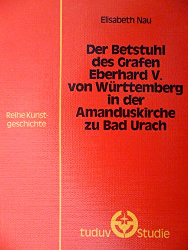 Beispielbild fr Der Betstuhl des Grafen Eberhard V. von Wrttemberg in der Amanduskirche zu Bad Urach (Kunstgeschichte, Band 21) zum Verkauf von Versandantiquariat Felix Mcke