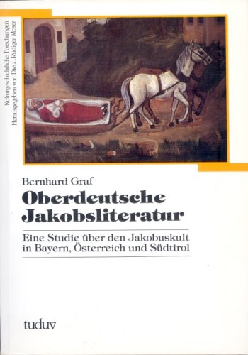 Oberdeutsche Jakobsliteratur: Eine Studie uÌˆber den Jakobuskult in Bayern, OÌˆsterreich und SuÌˆdtirol (Kulturgeschichtliche Forschungen) (German Edition) (9783880734210) by Graf, Bernhard
