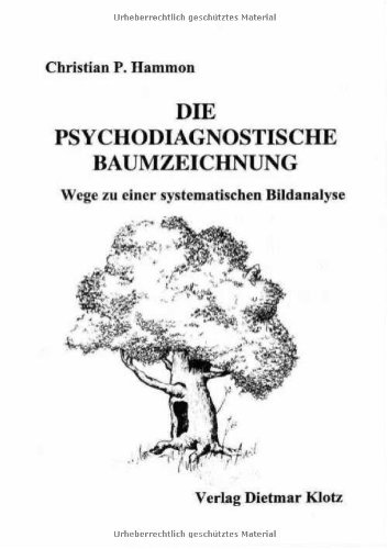 Die psychodiagnostische Baumzeichnung: Wege zu einer systematischen Bildanalyse Hammon, Christian P - Christian P. Hammon