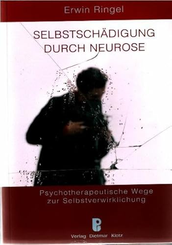Selbstschädigung durch Neurose: Psychotherapeutische Wege zur Selbstverwirklichung - Erwin Ringel
