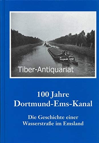 Imagen de archivo de 100 Jahre Dortmund-Ems-Kanal. Die Geschichte einer Wasserstrae im Emsland (Begleitband zur Sonderausstellung des Emslandmuseums, Papenburg) a la venta por medimops