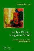 Ich bin Christ - aus gutem Grund; Zur Anziehungskraft des Christseins heute ; Theis/Fleckenstein/Maurer u a