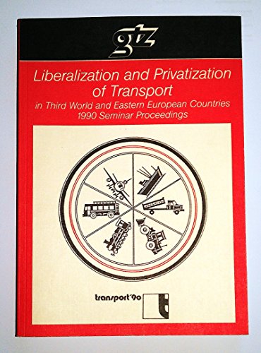 Beispielbild fr Liberalization and Privatization of Transport in Third World and Eastern European Countries - Seminar Proceedings An International Seminar for High Government Representatives and General Managers of Public Transport Corporations of Developing Countries - Munich, June 18th - 21st, 1990 zum Verkauf von Buchpark