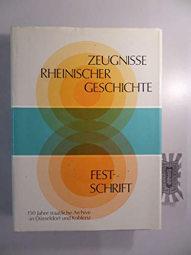 Stock image for Zeugnisse rheinischer Geschichte: Urkunden, Akten und Bilder aus der Geschichte der Rheinlande. Eine Festschrift zum 150. Jahrestag der Einrichtung der staatlichen Archive in Dsseldorf und Koblenz for sale by medimops