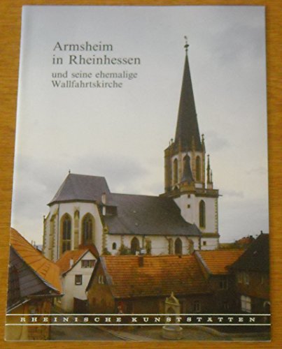 Rheinische Kunststätten. Armsheim in Rheinhessen und seine ehemalige Wallfahrtskirche.