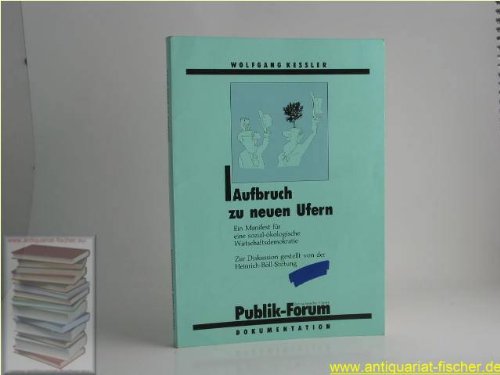 Aufbruch zu neuen Ufern: Ein Manifest fuÌˆr eine sozial-oÌˆkologische Wirtschaftsdemokratie : zur Diskussion gestellt von der Heinrich-BoÌˆll-Stiftung (Publik-Forum-Dokumentation) (German Edition) (9783880950337) by Kessler, Wolfgang