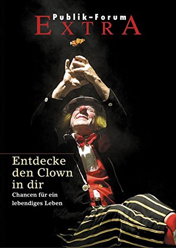 Entdecke den Clown in dir: Chancen für ein lebendiges Leben (Publik-Forum Extra) - Meesmann Hartmut