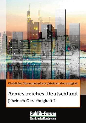 Armes reiches Deutschland: Jahrbuch Gerechtigkeit I - Kirchlicher, Herausgeberkreis Jahrbuch Gerechtigkeit
