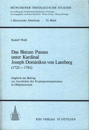 Das Bistum Passau unter Kardinal Joseph Dominikus von Lamberg (1723-1761): Zugleich ein Beitrag zur Geschichte des Kryptoprotestantismus in Oberösterreich - Weiss, Rudolf