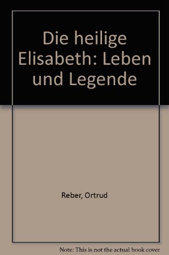 Die heilige Elisabeth. Leben und Legende - Ortrud Reber