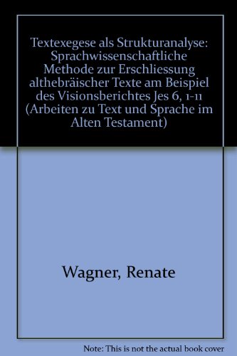 Textexegese als Strukturanalyse: Sprachwissenschaftliche Methode zur Erschliessung althebraÌˆischer Texte am Beispiel des Visionsberichtes Jes 6, 1-11 ... Sprache im Alten Testament) (German Edition) (9783880965324) by Wagner, Renate