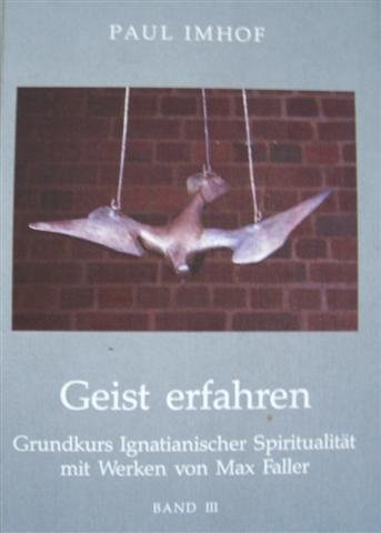 Beispielbild fr Geist erfahren, Band 3: Grundkurs Ignatianischer Spiritualitt mit Werken von Max Faller zum Verkauf von medimops