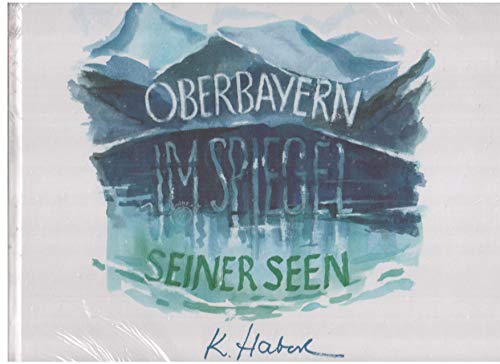 9783880969902: Oberbayern im Spiegel seiner Seen: 31 Aquarelle mit begleitendem Text des Mnchner Malers Karl Haberl
