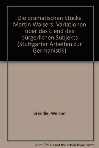 Stock image for DIE DRAMATISCHEN STCKE MARTIN WALSERS Variationen ueber das Elend des buergerlichen Sujekts for sale by German Book Center N.A. Inc.
