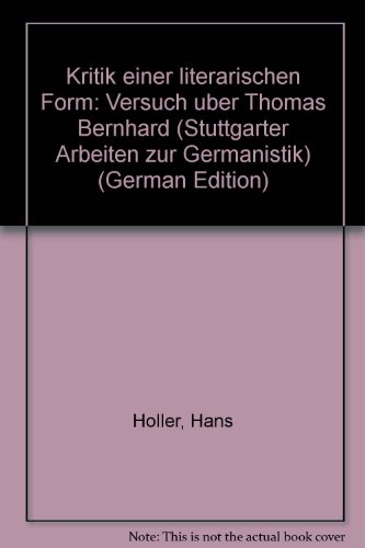 Kritik einer literarischen Form: Versuch uÌˆber Thomas Bernhard (Stuttgarter Arbeiten zur Germanistik) (German Edition) (9783880990517) by HoÌˆller, Hans
