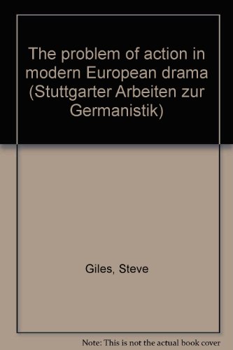 The problem of action in modern European drama (Stuttgarter Arbeiten zur Germanistik) (9783880990890) by Giles, Steve