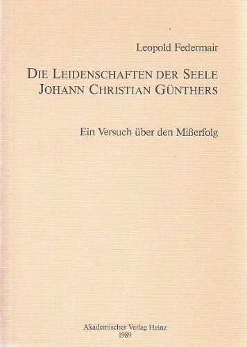 Beispielbild fr Die Leidenschaften der Seele Johann Christian Gnthers Ein Versuch ber den Mierfolg zum Verkauf von avelibro OHG