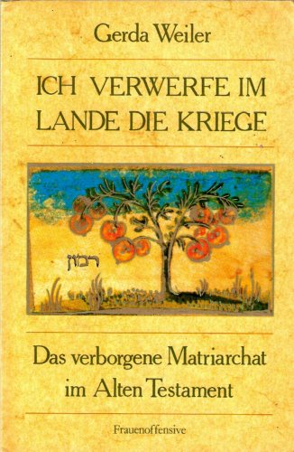 Ich verwerfe im Lande die Kriege: Das verborgene Matriarchat im Alten Testament (German Edition) - Weiler, Gerda