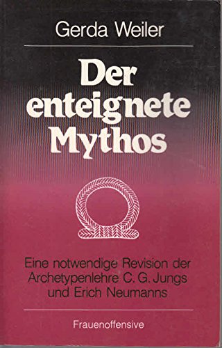 Der enteignete Mythos. Eine notwendige Revision der Archetypenlehre C.G. Jungs und Erich Neumanns. - Weiler, Gerda.