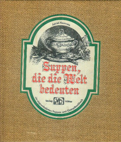 Beispielbild fr Suppen, die die Welt bedeuten - ein ungewhnliches Suppen- und Eintopfkochbuch zum Verkauf von 3 Mile Island