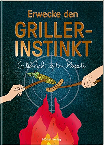 Stock image for Erwecke den Griller-Instinkt: Gefhrlich gute Rezepte (Der kleine Kchenfreund) for sale by medimops