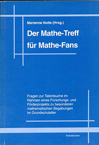 Der Mathe-Treff für Mathe-Fans: Fragen zur Talentsuche im Rahmen eines Forschungs- und Förderprojekts zu besonderen mathematischen Begabungen im Grundschulalter - Nolte Marianne