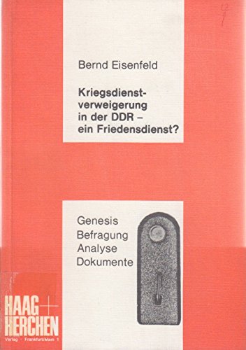 Kriegsdienstverweigerung in der DDR - ein Friedensdiest. Genesis Befragung Analyse Dokumente