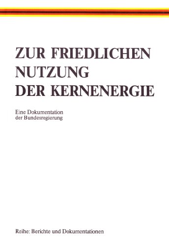 Zur friedlichen Nutzung der Kernenergie: Eine Dokumentation der Bundesregierung (German Edition) (9783881350006) by Germany (West)