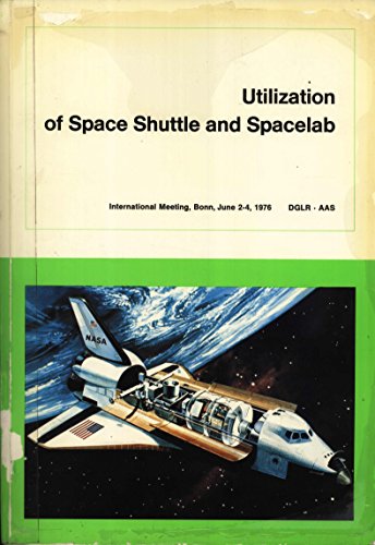 Stock image for Utilization of Space Shuttle and Spacelab: International Meeting on Utilization of Space Shuttle and Spacelab, Sponsored by DGLR and AAS, Bonn 1976 for sale by Masalai Press