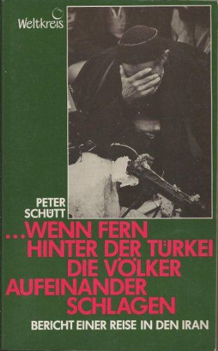 wenn fern hinter der Türkei die Völker aufeinanderschlagen: Bericht einer Reise in den Iran. - Schütt, Peter