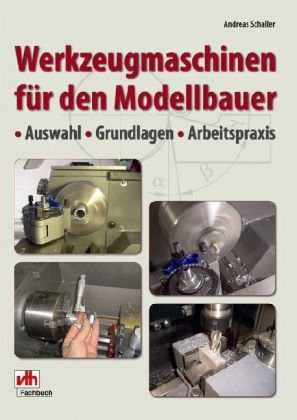 Stock image for Werkzeugmaschinen fr den Modellbauer: Auswahl - Grundlagen - Arbeitspraxis for sale by Studibuch