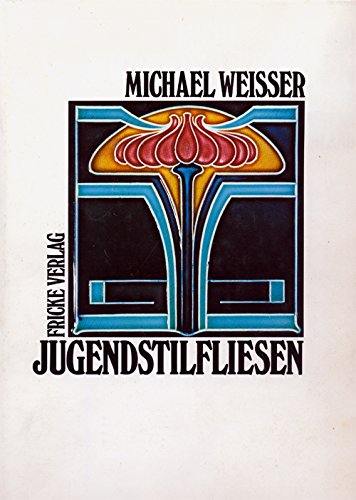 Jugendstilfliesen: Die kuÌˆnstlerisch gestaltete Wandfliese als Gebrauchsgegenstand und OrnamenttraÌˆger in Deutschland (Bd. 4 der Reihe AÌˆsthetik der Alltagswelt) (German Edition) (9783881840460) by Weisser, Michael