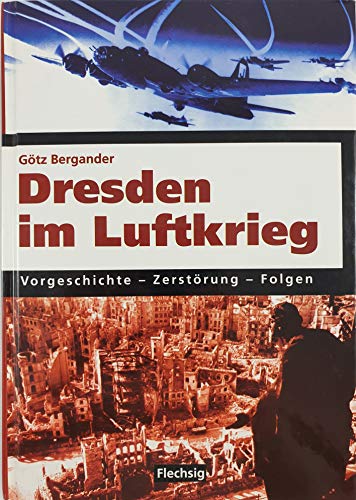 Dresden im Luftkrieg : Vorgeschichte, Zerstörung, Folgen.