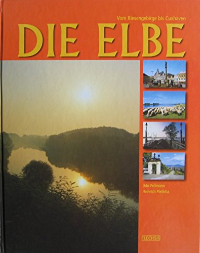 Die Elbe. Vom Riesengebirge bis Cuxhaven.