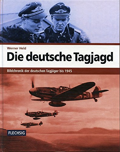 Die deutsche Tagjagd - Bildchronik der deutschen Tagjäger bis 1945 - Werner Held