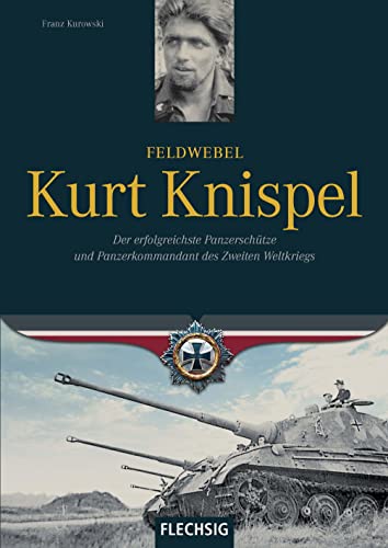9783881897341: Feldwebel Kurt Knispel: Der erfolgreichste Panzerschtze und Panzerkommandant des 2. Weltkrieges