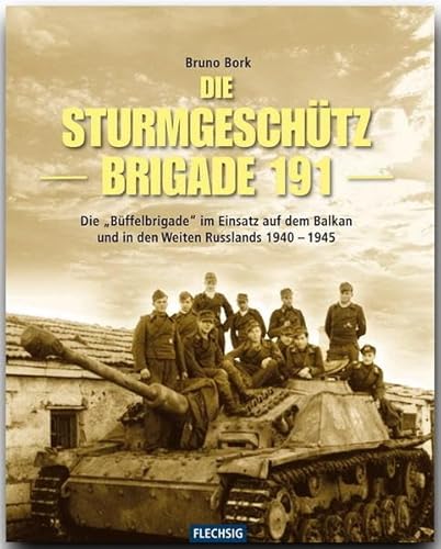 Beispielbild fr Die Sturmgeschtzbrigade 191: Die "Bffel-Brigade" im Einsatz auf dem Balkan und in den Weiten Russlands 1940-1945 zum Verkauf von medimops
