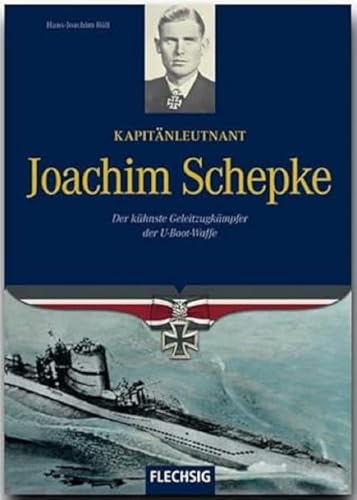 Ritterkreuzträger - Kapitänleutnant Joachim Schepke - Der kühnste Geleitzugkämpfer der U-Bootwaff...