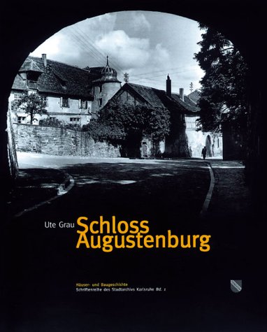 Schloss Augustenburg Häuser- und Baugeschichte. Schriftenreihe des Stadtarchivs Karlsruhe, Bd. 1 - Grau, Ute