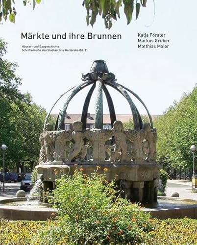 Beispielbild fr Mrkte und ihre Brunnen. Katja Frster ; Markus Gruber ; Matthias Maier. Hrsg. vom Stadtarchiv Karlsruhe und den Stadtwerken Karlsruhe GmbH durch Matthias Maier und Volker Steck / Huser- und Baugeschichte ; Bd. 11 zum Verkauf von Herr Klaus Dieter Boettcher